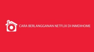 9 Cara Berlangganan Netflix di Indihome 2022 : Harga Paket Per Bulan