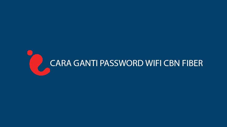 Cara Ganti Password Wifi CBN Fiber Termudah Terlengkap