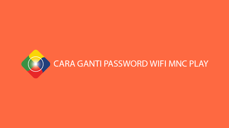 Cara Ganti Password Wifi MNC Play Termudah Terlengkap