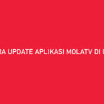 Cara Update Aplikasi MolaTV di Indihome Syarat Manfaat