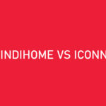 Indihome vs Iconnect Mana yang Lebih Baik Ini Perbandingannya