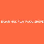 Cara Bayar MNC Play Pakai ShopeePay Later Banyak Untungnya