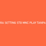 Cara Setting STB MNC Play Tanpa Kabel LAN 100 Berhasil
