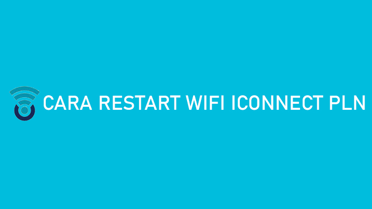 Cara Restart Wifi Iconnect PLN Manfaat Cara Setting Ulang