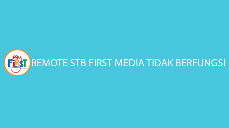 Remote STB First Media Tidak Berfungsi Penyebab Cara Mengatasi