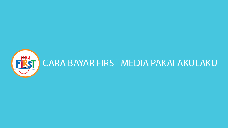 Cara Bayar First Media Pakai Akulaku Bayar Bulan Depan