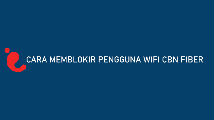 Cara Memblokir Pengguna Wifi CBN Fiber Gampang Banget