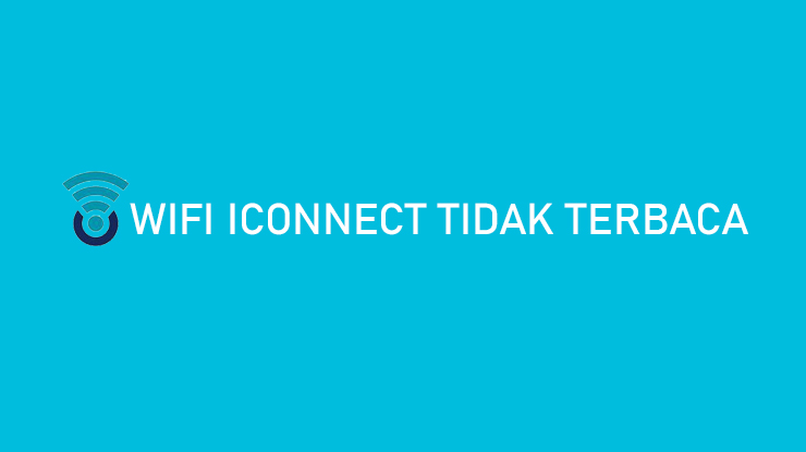 Wifi Iconnect Tidak Terbaca Begini Cara Mengatasinya