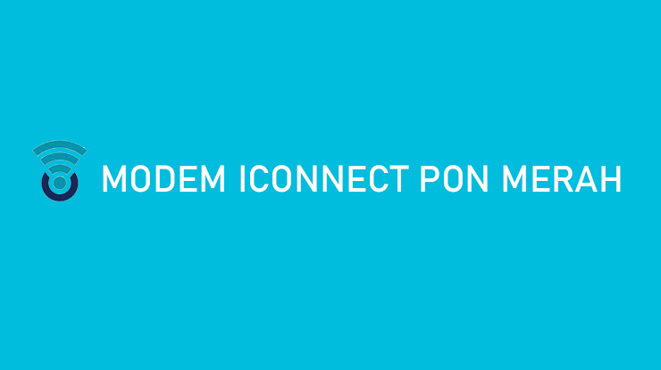 Modem Iconnect PON Merah Penyebab Cara Mengatasi