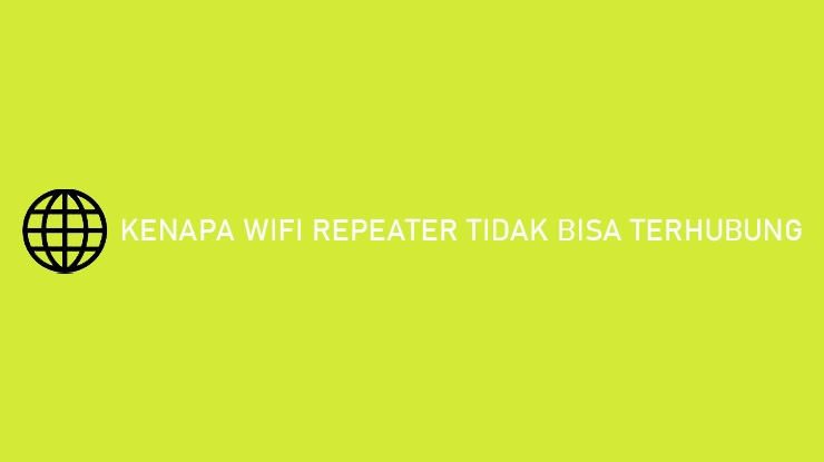 Kenapa Wifi Repeater Tidak Bisa Terhubung Begini Solusinya