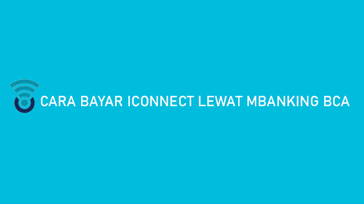 Cara Bayar Iconnect Lewat mBanking BCA Syarat Admin