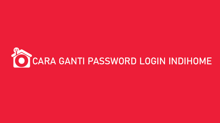 Cara Ganti Password Login Indihome Semua Merk Router