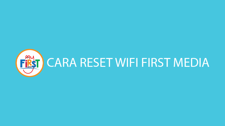 Cara Reset Wifi First Media Paling Mudah