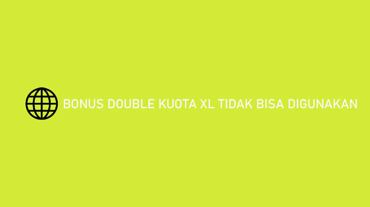 Bonus Double Kuota XL Tidak Bisa Digunakan Begini Solusinya