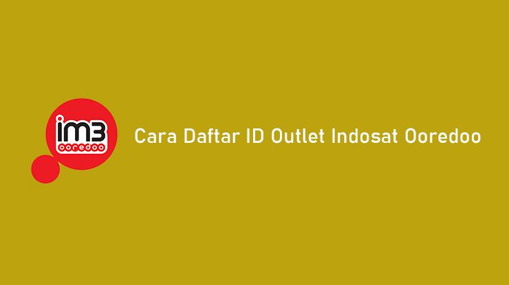 Cara Daftar ID Outlet Indosat Ooredoo